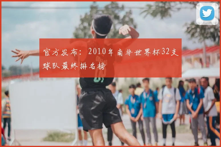 官方发布：2010年南非世界杯32支球队最终排名榜