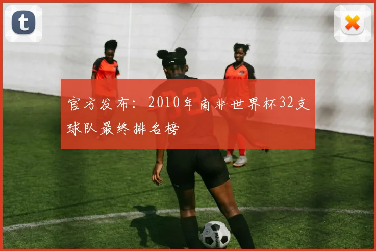 官方发布：2010年南非世界杯32支球队最终排名榜