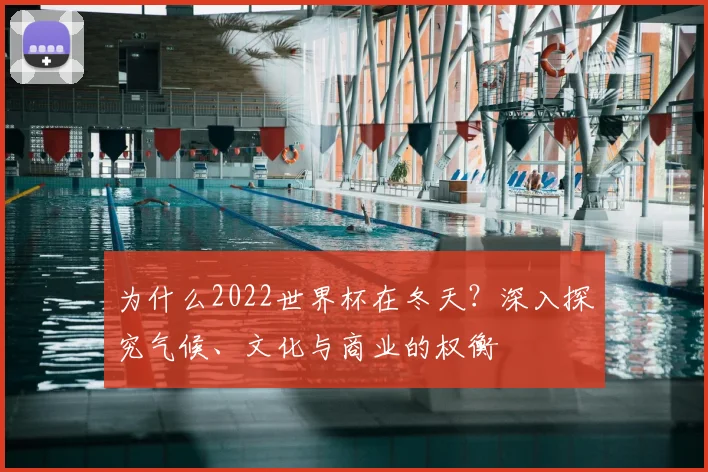 为什么2022世界杯在冬天?深入探究气候、文化与商业的权衡