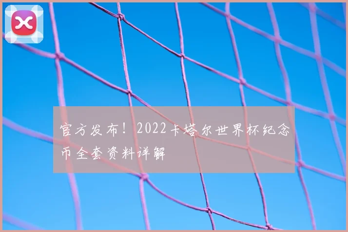 官方发布！2022卡塔尔世界杯纪念币全套资料详解