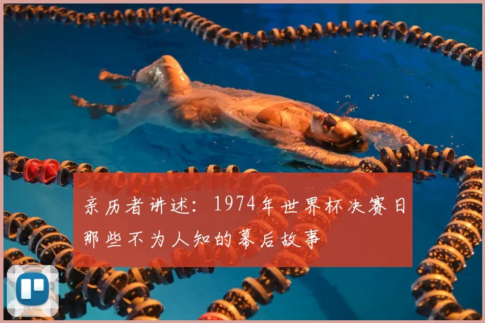 亲历者讲述：1974年世界杯决赛日那些不为人知的幕后故事