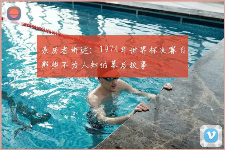亲历者讲述：1974年世界杯决赛日那些不为人知的幕后故事