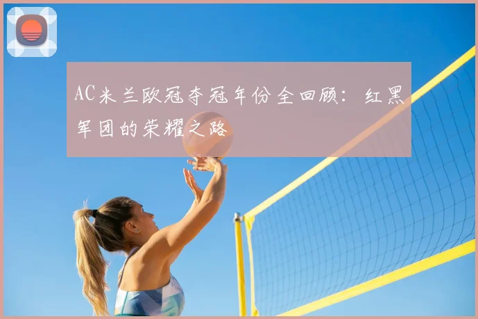 AC米兰欧冠夺冠年份全回顾：红黑军团的荣耀之路